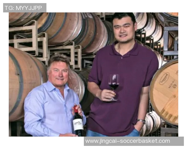 姚明成功收购红酒品牌开启中国葡萄酒市场新篇章